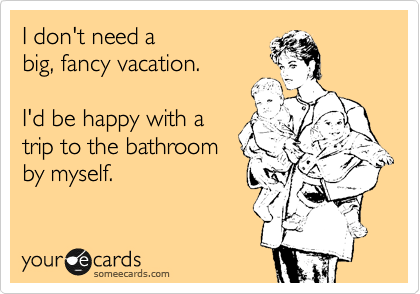 Someecard mom happy going to bathroom by self